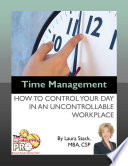 Time management : how to control your day in an uncontrollable workplace /