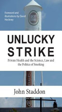 Unlucky strike : private health and the science, law and politics of smoking /