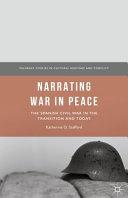 Narrating war in peace : the Spanish Civil War in the transition and today /