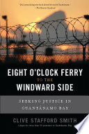 Eight o'clock ferry to the windward side : seeking justice in Guantánamo Bay /