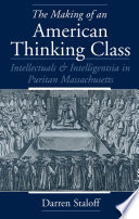 The Making of an American Thinking Class : Intellectuals and Intelligentsia in Puritan Massachusetts.