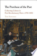 The purchase of the past : collecting culture in post-revolutionary Paris c.1790-1890 /