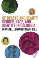 Of beasts and beauty : gender, race, and identity in Colombia /