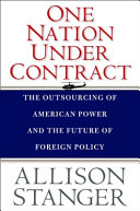 One nation under contract : the outsourcing of American power and the future of foreign policy /