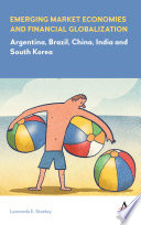 Emerging market economies and financial globalization : Argentina, Brazil, China, India and South Korea /