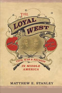 The loyal west : Civil War and reunion in middle America /