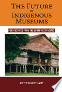 The Future Of Indigenous Museums Perspectives from the Southwest Pacific.