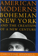 American moderns : bohemian New York and the creation of a new century /
