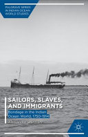 Sailors, slaves, and immigrants : bondage in the Indian Ocean world, 1750-1914 /