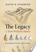 The legacy of Fort William Henry : resurrecting the past /
