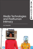 Media technologies and posthuman intimacy /