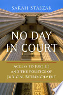 No day in court : access to justice and the politics of judicial retrenchment /