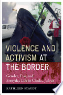 Violence and activism at the border : gender, fear, and everyday life in Ciudad Juárez /