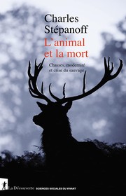 L'animal et la mort : chasses, modernité et crise du sauvage /