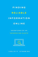 Finding reliable information online : adventures of an information sleuth /