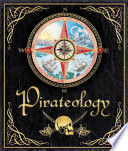 Pirateology : the sea journal of Captain William Lubber, pirate hunter general, Boston, Massachusetts /