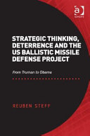 Strategic thinking, deterrence and the US ballistic missile defense project : from Truman to Obama /