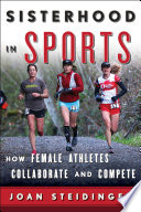 Sisterhood in sports : how female athletes collaborate and compete /