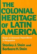 The colonial heritage of Latin America : essays on economic dependence in perspective /