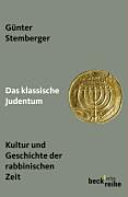 Das klassische Judentum : Kultur und Geschichte der rabbinischen Zeit /