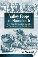 Valley Forge to Monmouth : six transformative months of the American Revolution /