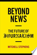 Beyond news : the future of journalism /