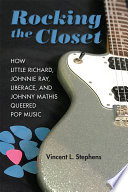 Rocking the closet : how Little Richard, Johnnie Ray, Liberace, and Johnny Mathis queered pop music /