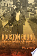 Houston bound : culture and color in a Jim Crow city /