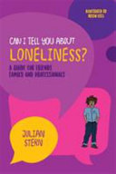 Can I tell you about loneliness? : a guide for friends, family and professionals /