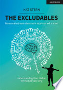 The ExcludablesThe Excludables From Mainstream Classroom to Prison Education - Understanding the Children We Exclude and Why.