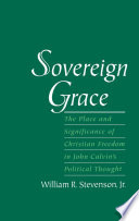 Sovereign grace : the place and significance of Christian freedom in John Calvin's political thought /