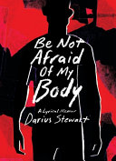 Be not afraid of my body : a lyrical memoir /