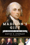 Madison's gift : five partnerships that built America /