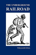 The underground railroad : a record of facts, authentic narratives, letters, &c., narrating the hardships, hair-breadth escapes, and death struggles of the slaves in their efforts for freedom, as related by themselves and others or witnessed by the author : together with sketches of some of the largest stockholders and most liberal aiders and advisers of the road /