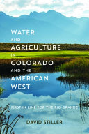 Water and agriculture in Colorado and the American West : first in line for the Rio Grande /