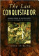 The last conquistador : Mansio Serra de Lequizamón and the conquest of the Incas /