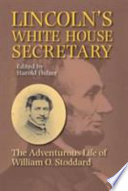 Lincoln's White House secretary : the adventurous life of William O. Stoddard /