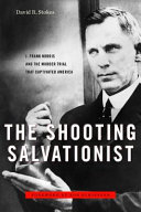 The shooting salvationist : J. Frank Norris and the murder trial that captivated America /