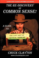 The re-discovery of common sense! : a guide to the lost art of critical thinking /