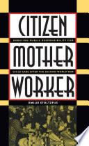 Citizen, mother, worker : debating public responsibility for child care after the Second World War /