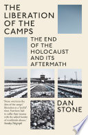 The liberation of the camps : the end of the Holocaust and its aftermath /