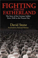 Fighting for the fatherland : the story of the German soldier from 1648 to the present day /