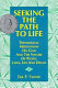 Seeking the path to life : theological meditations on God, and the nature of people, love, life and death /