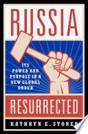 Russia Resurrected : Its Power and Purpose in a New Global Order.