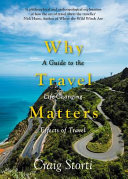 Why travel matters : a guide to the life-changing effects of travel /