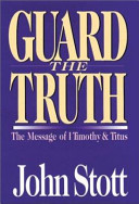 The message of 1 Timothy and Titus : guard the truth /