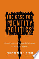 The case for identity politics : polarization, demographic change, and racial appeals /