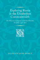 Exploring Russia in the Elizabethan commonwealth : the Muscovy Company and Giles Fletcher, the Elder (1546-1611) /