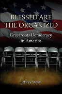 Blessed are the organized : grassroots democracy in America /