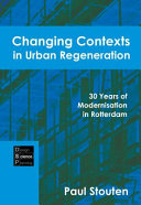 Changing contexts in urban regeneration : 30 years of modernisation in Rotterdam /